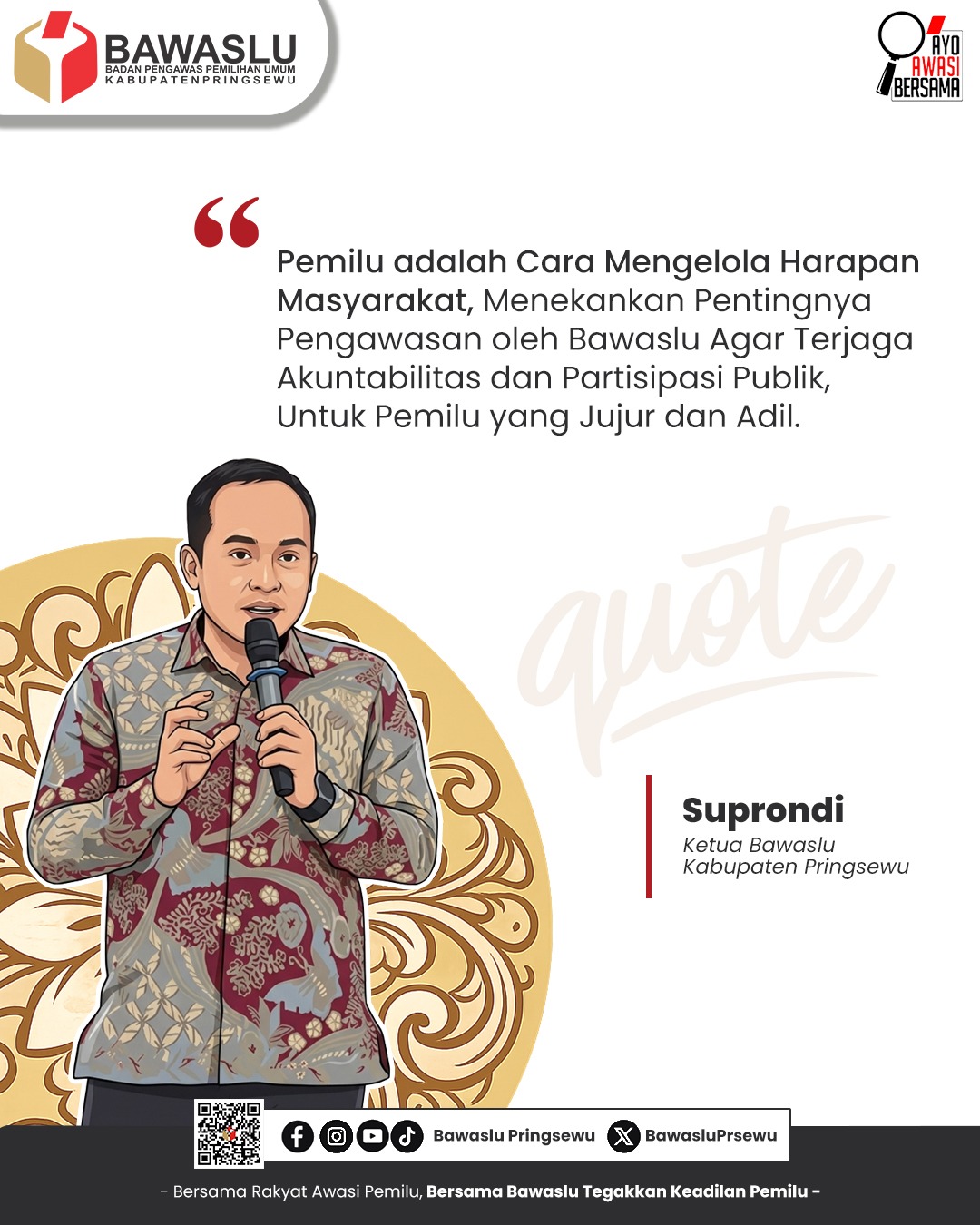 “Pemilu adalah Cara Mengelola Harapan Masyarakat, menekankan Pentingnya Pengawasan Oleh Bawaslu agar Terjaga Akuntabilitas dan partisipasi publik, untuk pemilu yang Jujur dan Adil.” – Ketua Bawaslu Pringsewu Suprondi