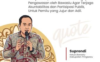“Pemilu adalah Cara Mengelola Harapan Masyarakat, menekankan Pentingnya Pengawasan Oleh Bawaslu agar Terjaga Akuntabilitas dan partisipasi publik, untuk pemilu yang Jujur dan Adil.” – Ketua Bawaslu Pringsewu Suprondi