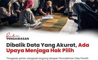 Rekam Pengawasan : Dibalik Data Yang Akurat, Ada Upaya Menjaga Hak Pilih