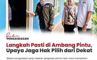Rekam Pengawasan: Langkah Pasti di Ambang Pintu, Upaya Jaga Hak Pilih dari Dekat