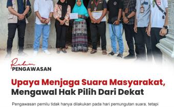 #RekamPengawasan Upaya Menjaga Suara Masyarakat, Mengawal Hak Pilih Dari Dekat